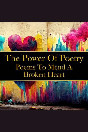 Power of Poetry The - Poems To Mend A Broken Heart - Beautiful poems that touch the heart for those suffering from heartbreak - cover