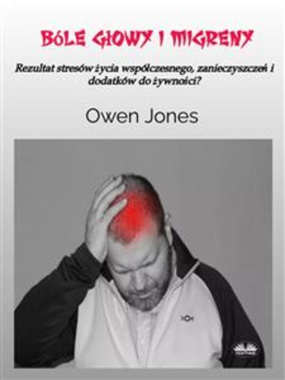 Bóle Głowy I Migreny - Rezultat Stresów Życia Współczesnego Zanieczyszczeń I Dodatków Do Żywności? - cover