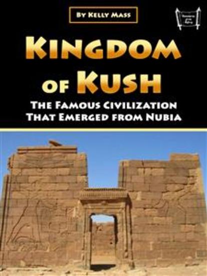 Kingdom of Kush - The Famous Civilization That Emerged from Nubia - cover