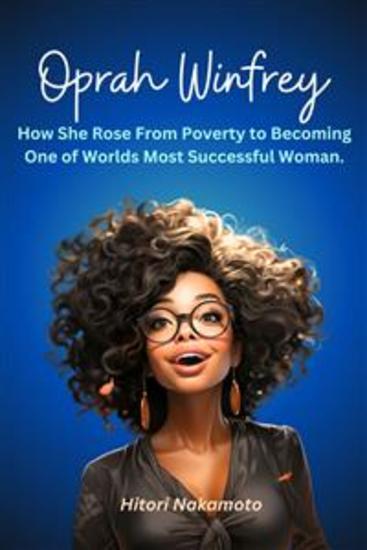 Oprah Winfrey:How She Rose From Poverty to Becoming One of Worlds Most Successful Woman - Biography - cover