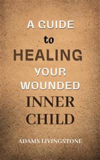 A Guide to Healing Your Wounded Inner Child - cover