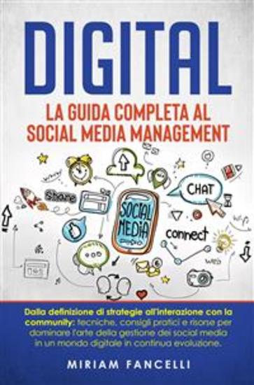 Digital: La Guida Completa al Social Media Management - Dalla definizione di strategie all'interazione con la community: tecniche consigli pratici e risorse per dominare l'arte della gestione dei social media in un mondo digitale in continua evoluzione - cover