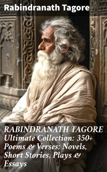 RABINDRANATH TAGORE Ultimate Collection: 350+ Poems Verses; Novels Short Stories Plays Essays - Including the Autobiography Collected Letters - cover