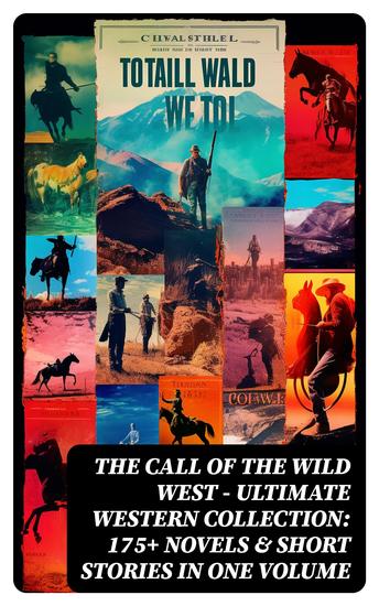 THE CALL OF THE WILD WEST - Ultimate Western Collection: 175+ Novels & Short Stories in One Volume - cover