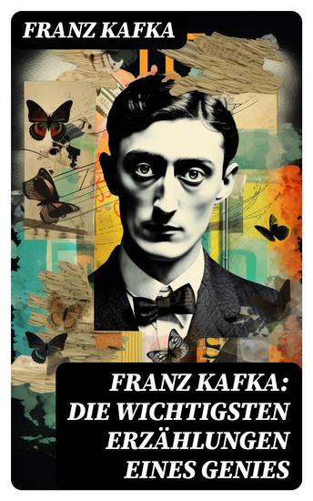 Franz Kafka: Die wichtigsten Erzählungen eines Genies - Das Urteil Die Verwandlung Ein Bericht für eine Akademie In der Strafkolonie Forschungen eines Hundes - cover