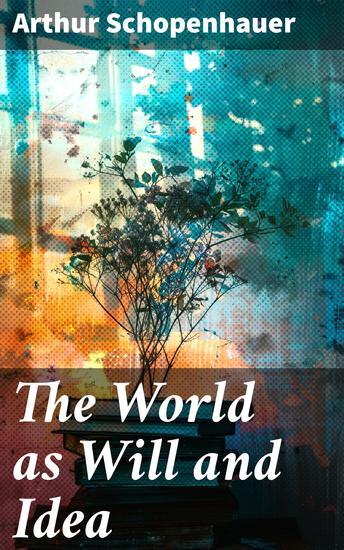 The World as Will and Idea - Exploring Reality and the Human Experience: A Philosophical Journey - cover