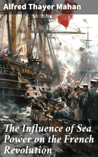 The Influence of Sea Power on the French Revolution - 1793-1812 - cover