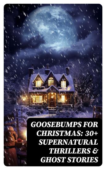 Goosebumps for Christmas: 30+ Supernatural Thrillers & Ghost Stories - cover