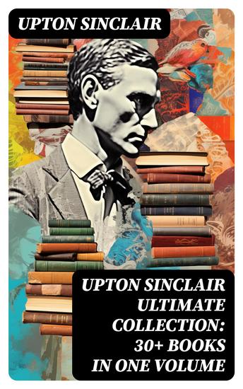 UPTON SINCLAIR Ultimate Collection: 30+ Books in One Volume - cover