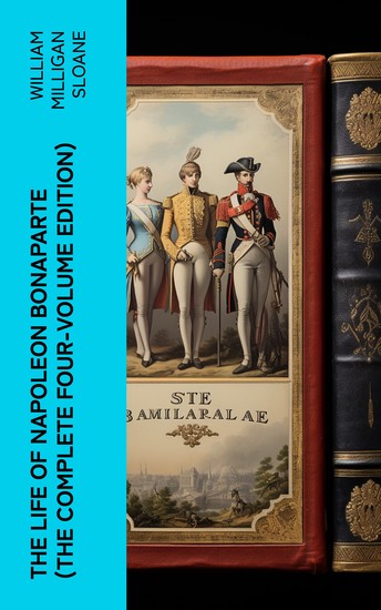 The Life of Napoleon Bonaparte (The Complete Four-Volume Edition) - cover