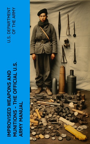 Improvised Weapons and Munitions - The Official US Army Manual - cover