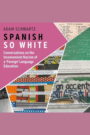 Spanish So White - Conversations on the Inconvenient Racism of a ‘Foreign’ Language Education - cover
