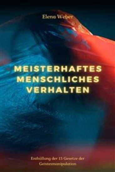 Meisterhaftes menschliches Verhalten - Enthüllung der 13 Gesetze der Geistesmanipulation | Entschlüsselung der Körpersprache Navigieren durch Dunkle Psychologie und Meistern der Überredung um deine Welt zu formen - cover