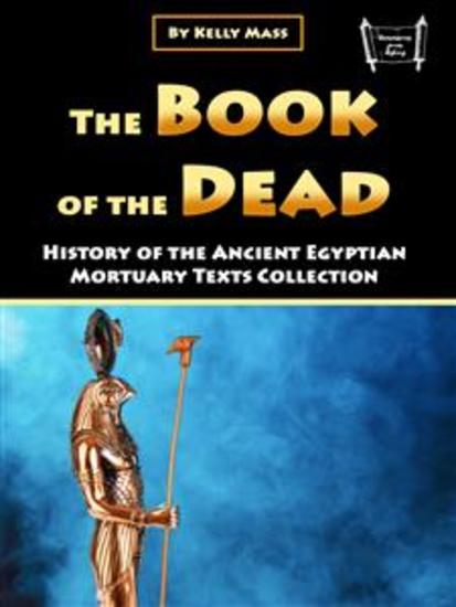 The Book of the Dead - History of the Ancient Egyptian Mortuary Texts Collection - cover
