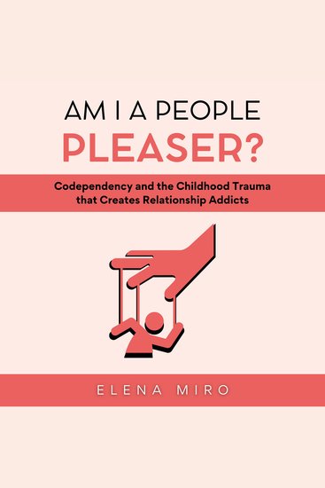 Am I a People Pleaser? - Codependency and the Childhood Trauma that Creates Relationship Addicts - cover