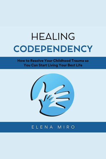 Healing Codependency - How to Resolve Your Childhood Trauma so You Can Start Living Your Best Life - cover