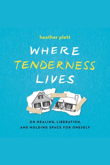 Where Tenderness Lives - On Healing Liberation and Holding Space for Oneself - cover
