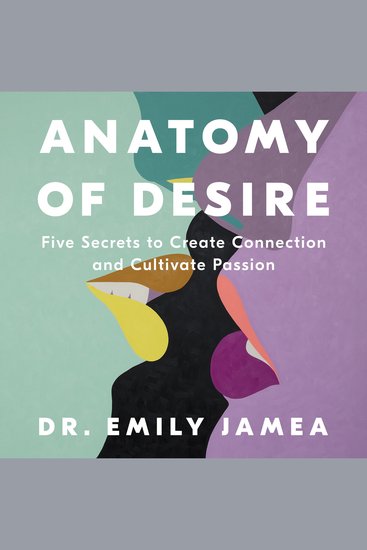 Anatomy of Desire - Five Secrets to Create Connection and Cultivate Passion - cover
