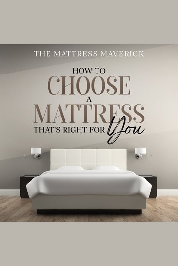 The Mattress Maverick - How to Choose a Mattress That's Right for You - cover