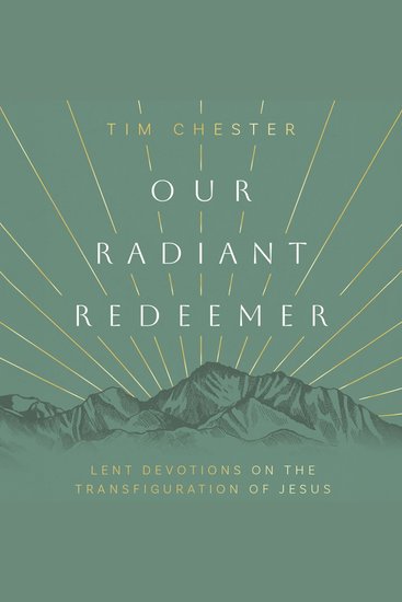 Our Radiant Redeemer - Lent Devotions on the Transfiguration of Jesus - cover