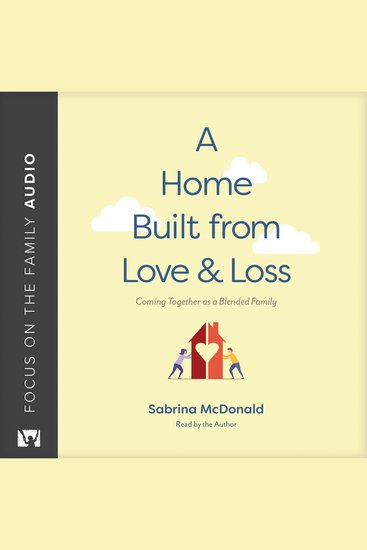 A Home Built from Love and Loss - Coming Together as a Blended Family - cover