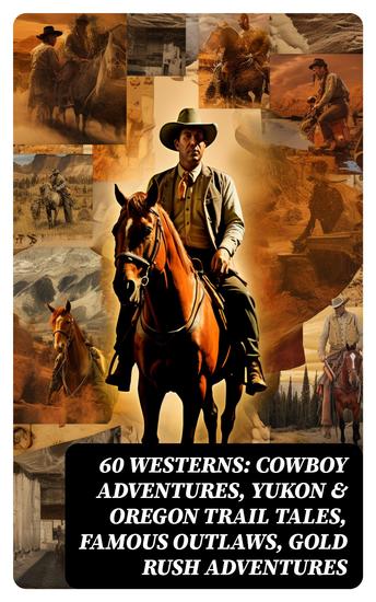 60 WESTERNS: Cowboy Adventures Yukon & Oregon Trail Tales Famous Outlaws Gold Rush Adventures - cover