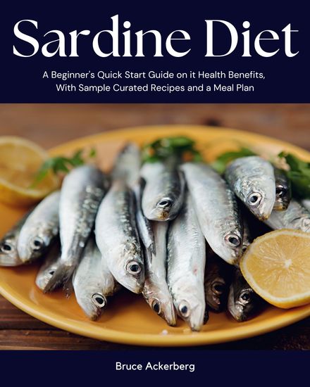 Sardine Diet - A Beginner's Quick Start Guide on Its Health Benefits With Sample Curated Recipes and a Meal Plan - cover