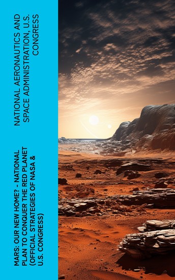 Mars: Our New Home? - National Plan to Conquer the Red Planet (Official Strategies of NASA & US Congress) - cover