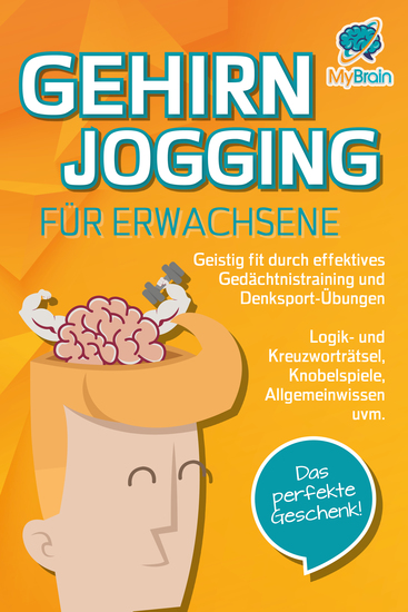 GEHIRNJOGGING FÜR ERWACHSENE - Geistig fit durch effektives Gedächtnistraining und Denksport-Übungen: Logik- und Kreuzworträtsel Knobelspiele Allgemeinwissen und vieles mehr - Das perfekte Geschenk - cover