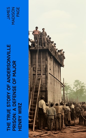 The True Story of Andersonville Prison: A Defense of Major Henry Wirz - cover