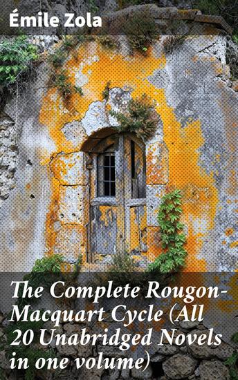 The Complete Rougon-Macquart Cycle (All 20 Unabridged Novels in one volume) - Exploring the Rougon-Macquart Family Through Realism and Social Commentary - cover