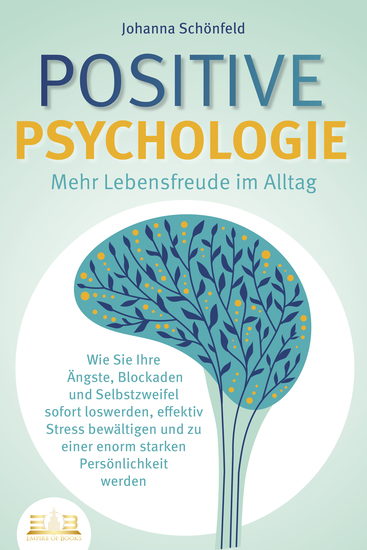 POSITIVE PSYCHOLOGIE - Mehr Lebensfreude im Alltag: Wie Sie Ihre Ängste Blockaden und Selbstzweifel sofort loswerden effektiv Stress bewältigen und zu einer enorm starken Persönlichkeit werden - cover