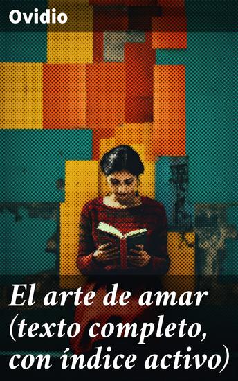 El arte de amar (texto completo con índice activo) - Exploración poética sobre el amor y las relaciones humanas en la literatura latina - cover