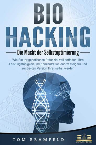 BIOHACKING - Die Macht der Selbstoptimierung: Wie Sie Ihr genetisches Potenzial voll entfalten Ihre Leistungsfähigkeit und Konzentration enorm steigern und zur besten Version Ihrer selbst werden - cover