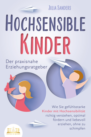 HOCHSENSIBLE KINDER - Der praxisnahe Erziehungsratgeber: Wie Sie gefühlsstarke Kinder mit Hochsensibilität richtig verstehen optimal fördern und liebevoll erziehen ohne zu schimpfen - cover