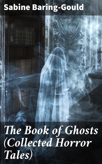 The Book of Ghosts (Collected Horror Tales) - A collection of Victorian macabre tales and haunted horrors - cover