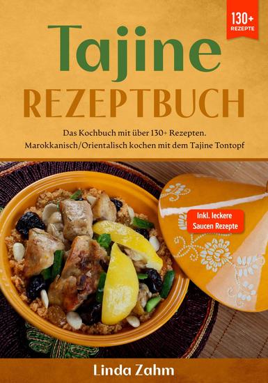 Tajine Rezeptbuch - Das Kochbuch mit über 130+ Rezepten Marokkanisch orientalisch kochen mit dem Tajine Tontopf - cover