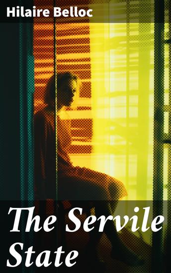 The Servile State - Unveiling the Reality of Modern Economic Systems - cover