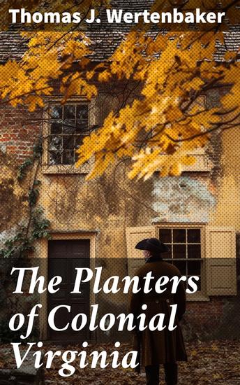 The Planters of Colonial Virginia - History of the Colonial Virginia Series - cover