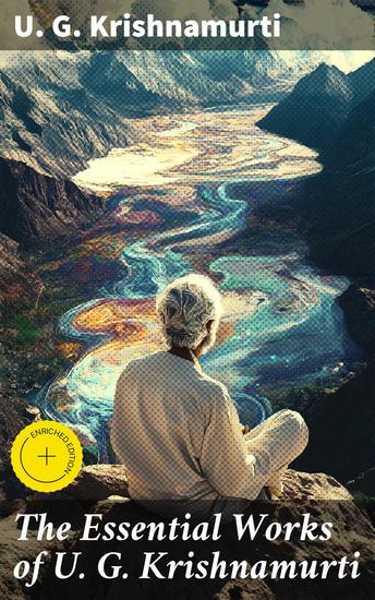 The Essential Works of U G Krishnamurti - The Mystique of Enlightenment Courage to Stand Alone Mind is a Myth No Way Out The Natural State - cover