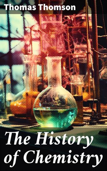 The History of Chemistry - Unraveling the Scientific Evolution of Chemistry - cover