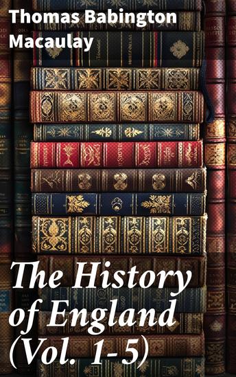 The History of England (Vol 1-5) - A Detailed Chronicle of England's Political and Social Evolution - cover