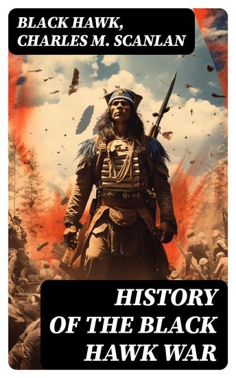 History of the Black Hawk War - Including the Autobiography of the Sauk Leader Black Hawk - cover