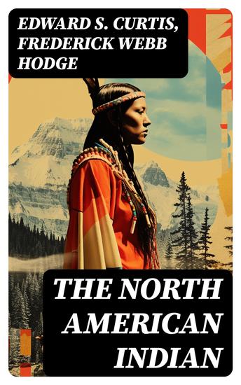 The North American Indian - History Culture & Mythology of Apache Navaho and Jicarillas Tribe with Original Photographic and Ethnographic Records - cover
