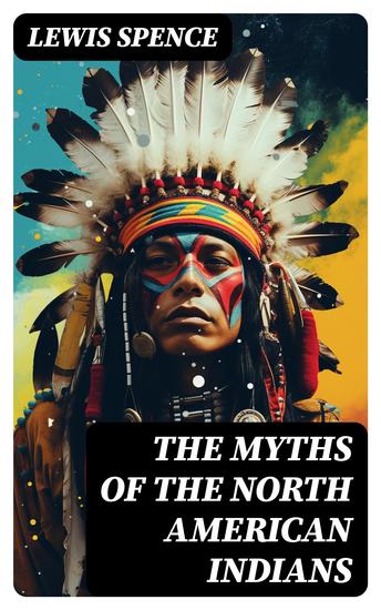 The Myths of the North American Indians - Illustrated Edition - cover