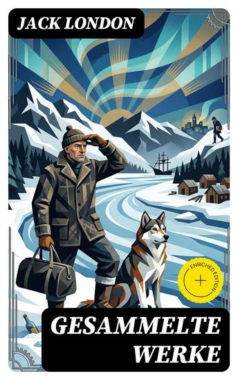 Gesammelte Werke - Bereicherte Ausgabe Der Seewolf König Alkohol Wolfsblut Martin Eden Meuterei auf der Elsinore Der Ruhm des Kämpfers An der weißen Grenze Lockruf des Goldes - cover