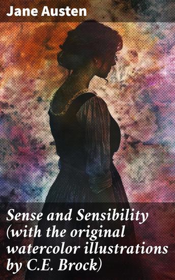Sense and Sensibility (with the original watercolor illustrations by CE Brock) - Navigating love society and growth in Regency England - cover