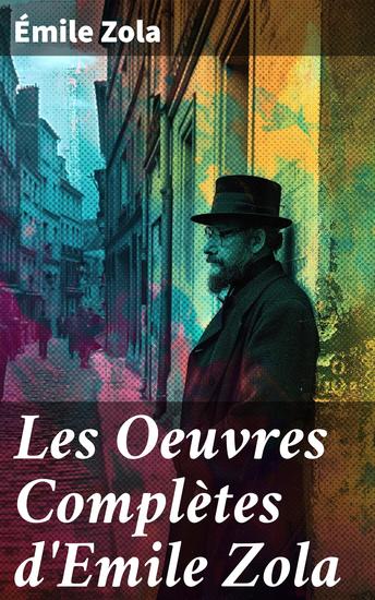 Les Oeuvres Complètes d'Emile Zola - Exploration de la condition humaine à travers la vision réaliste et engagée d'un maître de la littérature française - cover