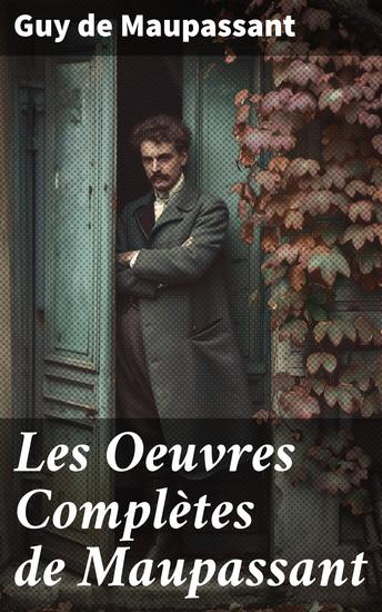 Les Oeuvres Complètes de Maupassant - Explorations de l'amour et de la société dans les contes réalistes de Maupassant - cover