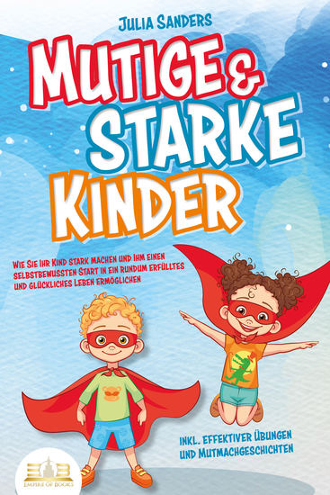 Mutige & starke Kinder: Wie Sie Ihr Kind stark machen und ihm einen selbstbewussten Start in ein rundum erfülltes und glückliches Leben ermöglichen (inkl effektiver Übungen & Mutmachgeschichten) - cover